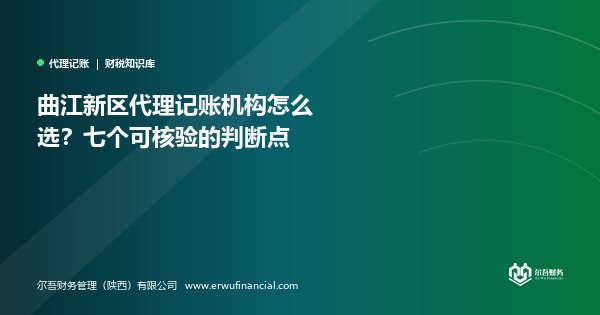 曲江新区代理记账机构怎么选?七个可核验的判断点