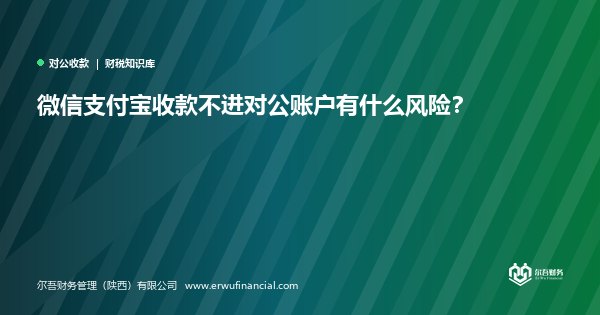 微信支付宝收款不进对公账户有什么风险？