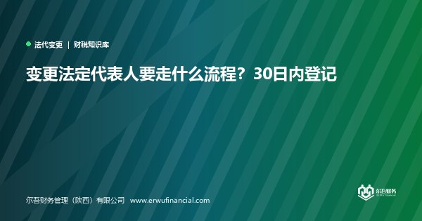 变更法定代表人要走什么流程?30日内登记