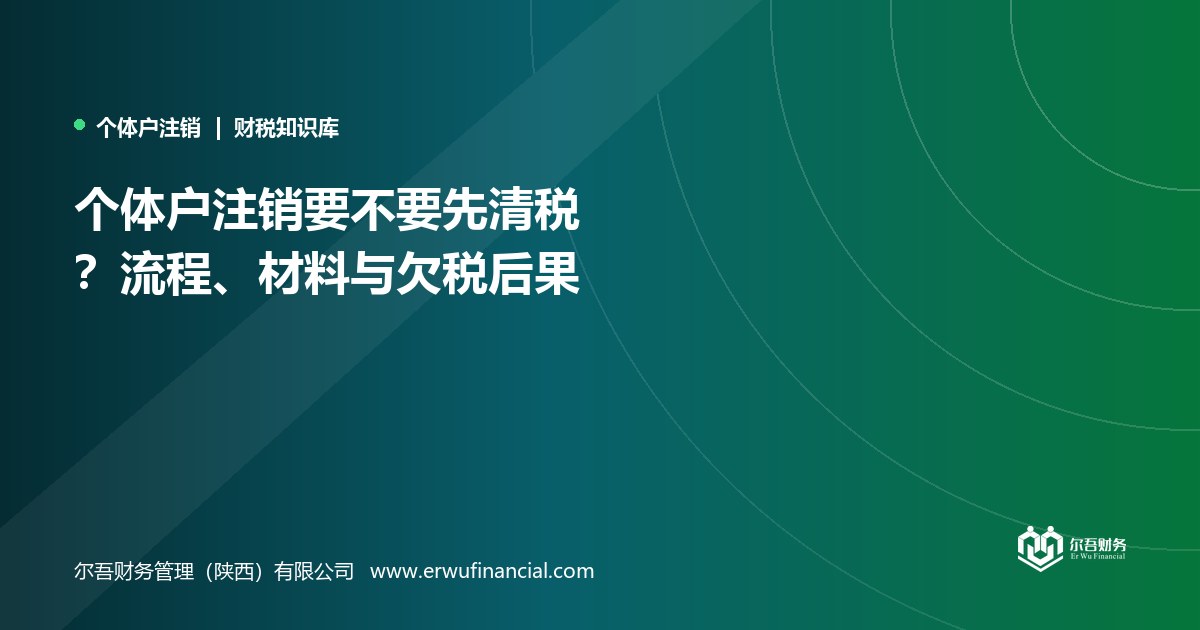 个体户注销要不要先清税？流程、材料与欠税后果