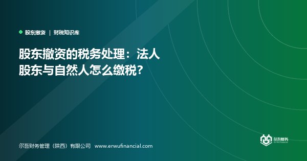 股东撤资的税务处理:法人股东与自然人怎么缴税?